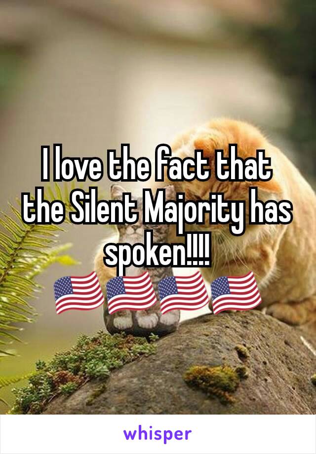 I love the fact that the Silent Majority has spoken!!!! 🇺🇸🇺🇸🇺🇸🇺🇸