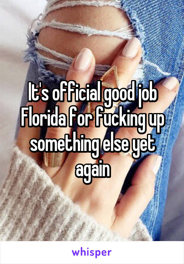 It's official good job Florida for fucking up something else yet again