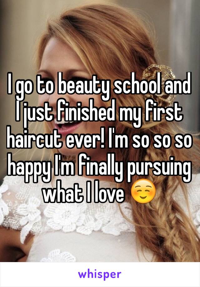 I go to beauty school and I just finished my first haircut ever! I'm so so so happy I'm finally pursuing what I love ☺️