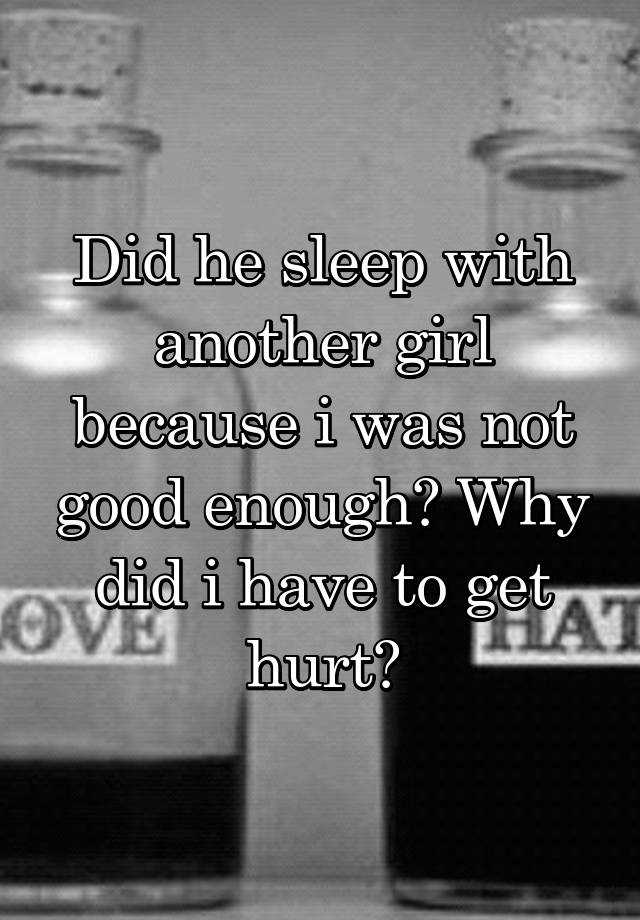 did-he-sleep-with-another-girl-because-i-was-not-good-enough-why-did-i