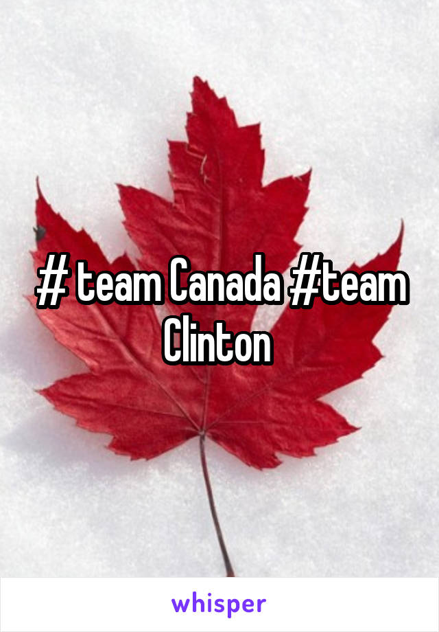 # team Canada #team Clinton 