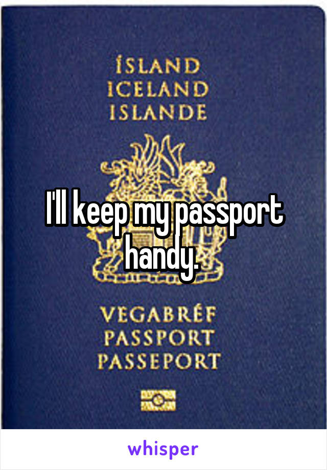 I'll keep my passport handy. 