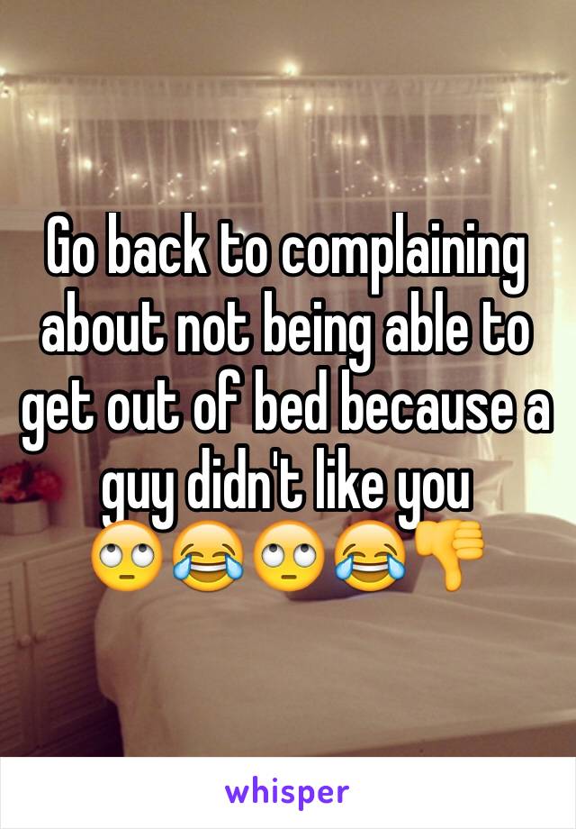 Go back to complaining about not being able to get out of bed because a guy didn't like you
🙄😂🙄😂👎