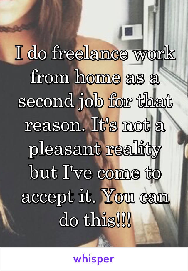 I do freelance work from home as a second job for that reason. It's not a pleasant reality but I've come to accept it. You can do this!!!