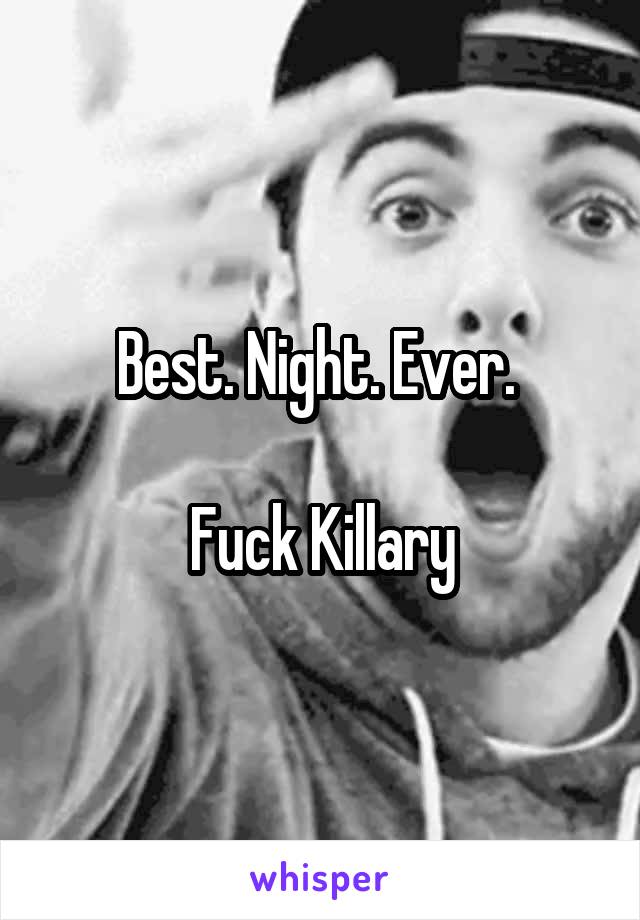 Best. Night. Ever. 

Fuck Killary