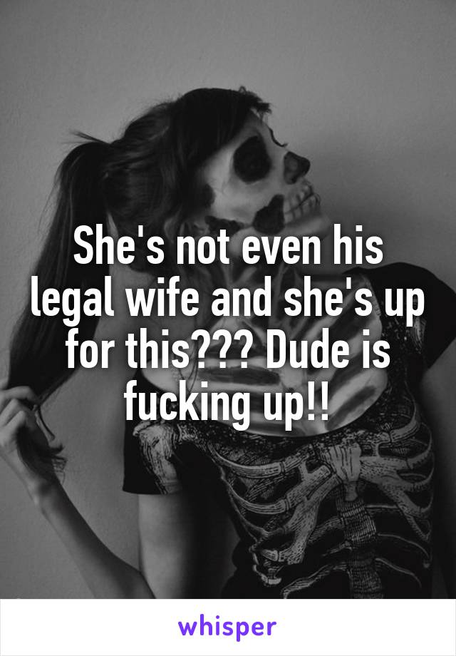 She's not even his legal wife and she's up for this??? Dude is fucking up!!