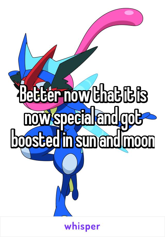 Better now that it is now special and got boosted in sun and moon