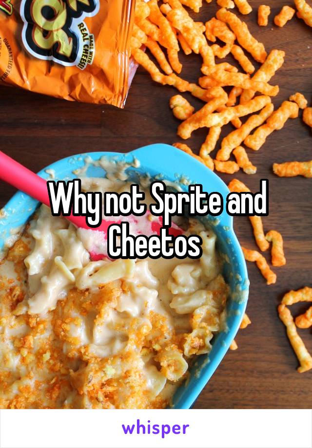 Why not Sprite and Cheetos 