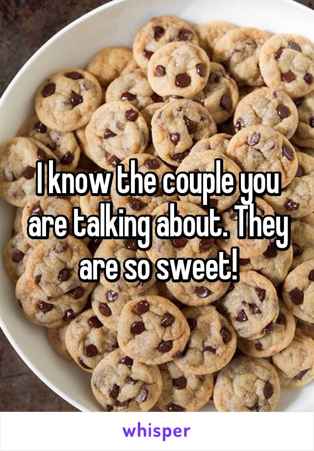 I know the couple you are talking about. They are so sweet!