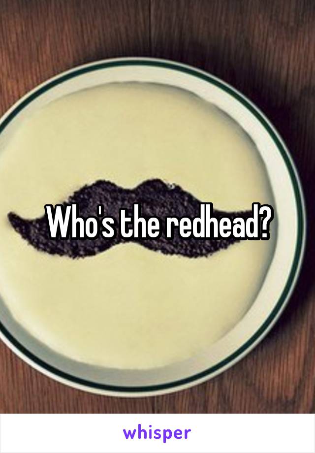 Who's the redhead?