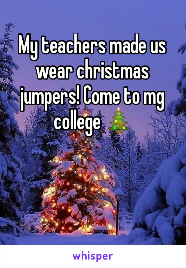 My teachers made us wear christmas jumpers! Come to mg college 🎄