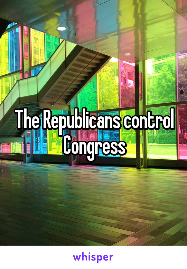 The Republicans control Congress