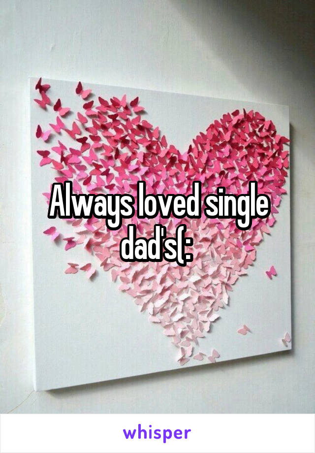 Always loved single dad's(: 