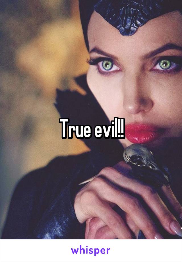 True evil!!
