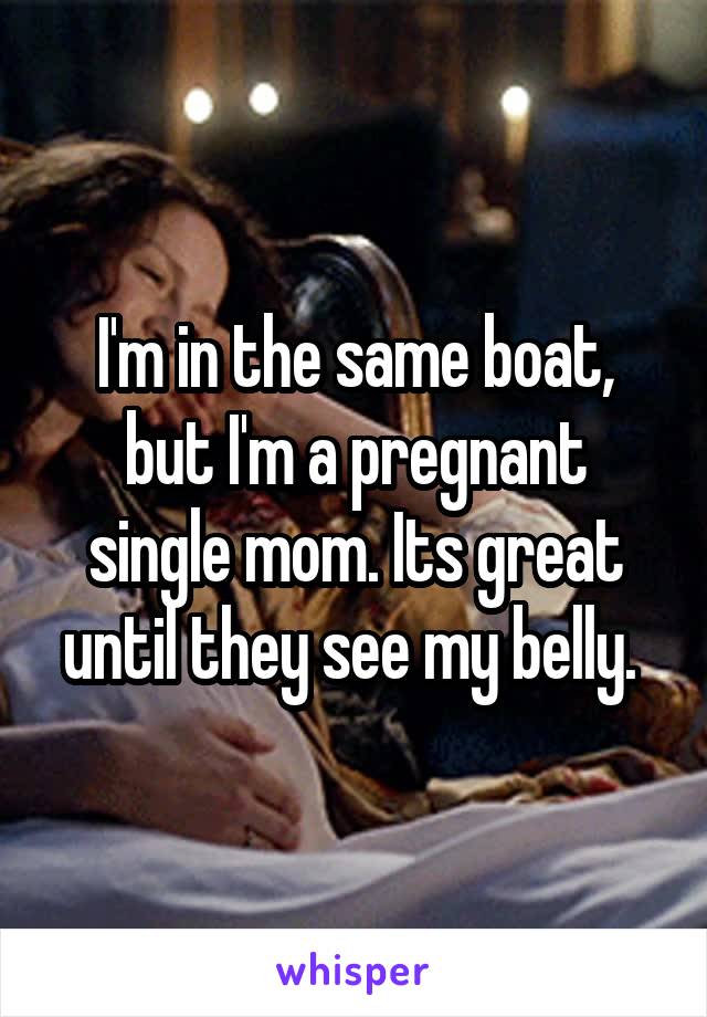 I'm in the same boat, but I'm a pregnant single mom. Its great until they see my belly. 