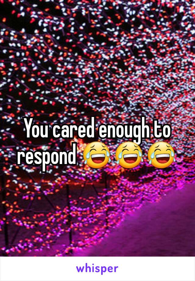 You cared enough to respond 😂😂😂