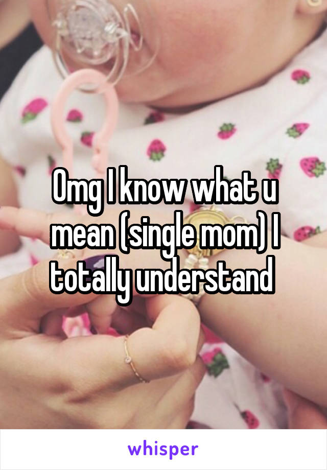 Omg I know what u mean (single mom) I totally understand 