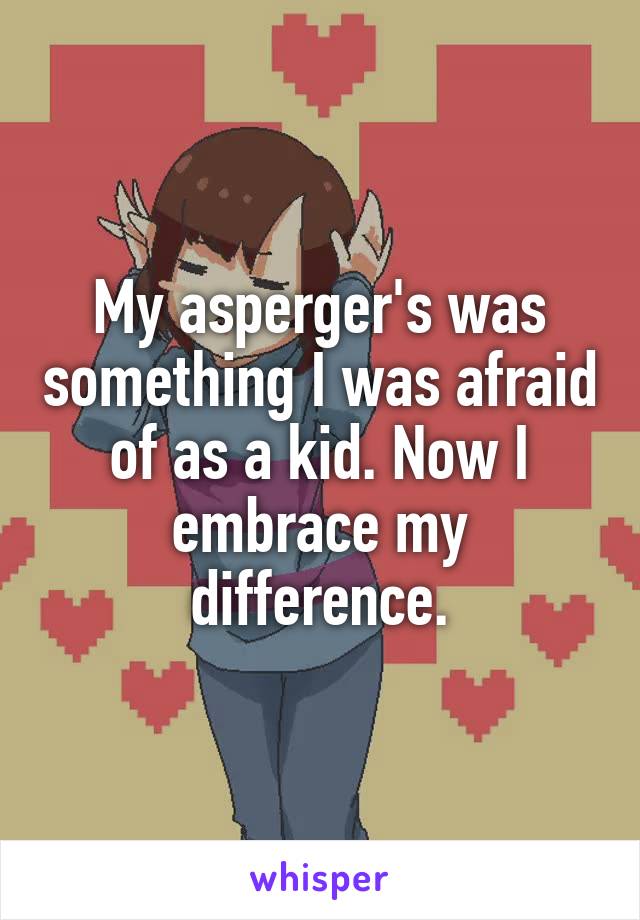 My asperger's was something I was afraid of as a kid. Now I embrace my difference.