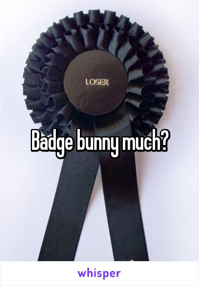 Badge bunny much?