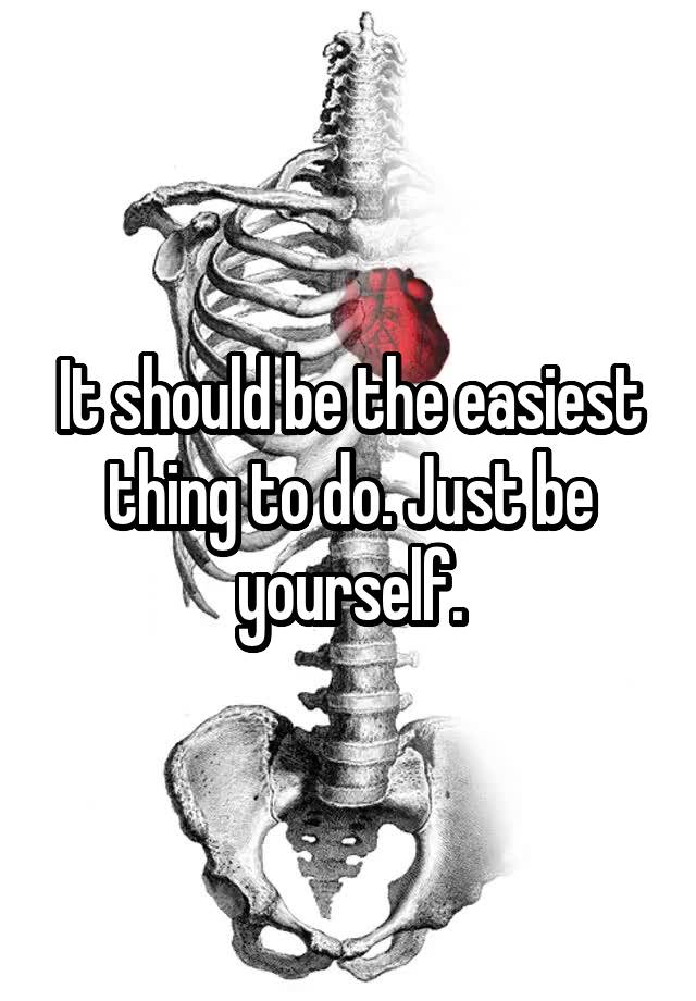 it-should-be-the-easiest-thing-to-do-just-be-yourself