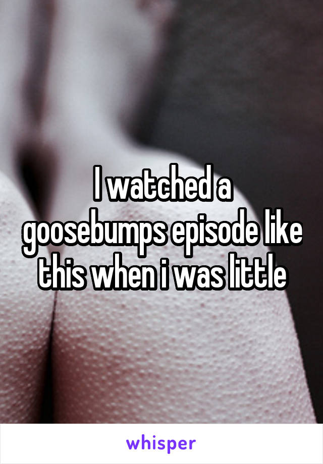 I watched a goosebumps episode like this when i was little