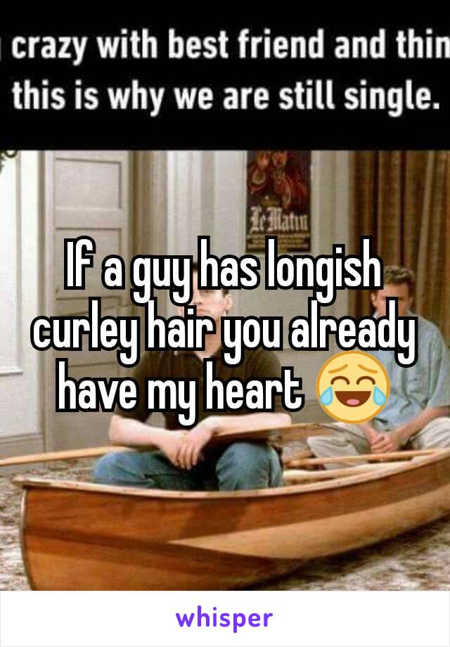 If a guy has longish curley hair you already have my heart 😂