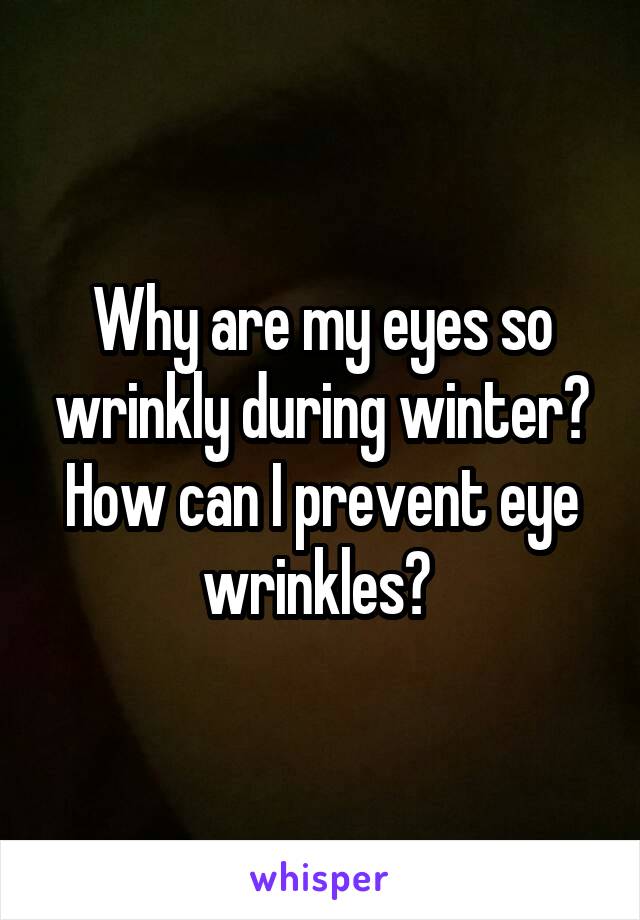 Why are my eyes so wrinkly during winter? How can I prevent eye wrinkles? 
