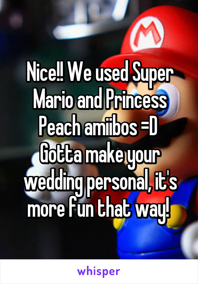 Nice!! We used Super Mario and Princess Peach amiibos =D 
Gotta make your wedding personal, it's more fun that way! 