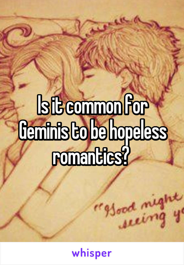 Is it common for Geminis to be hopeless romantics? 