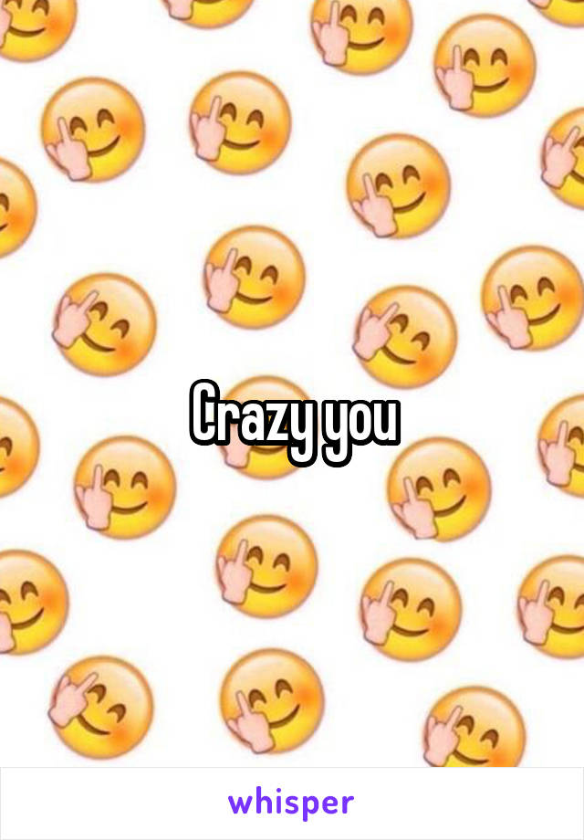 Crazy you