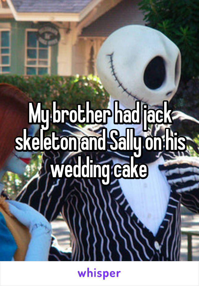 My brother had jack skeleton and Sally on his wedding cake 