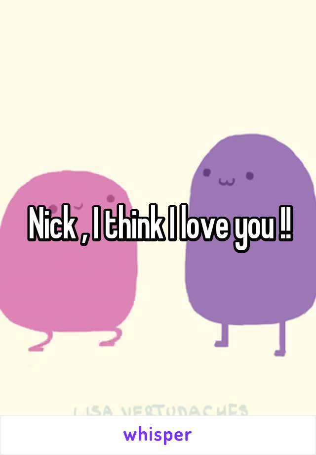 Nick , I think I love you !!