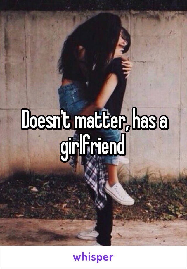 Doesn't matter, has a girlfriend 