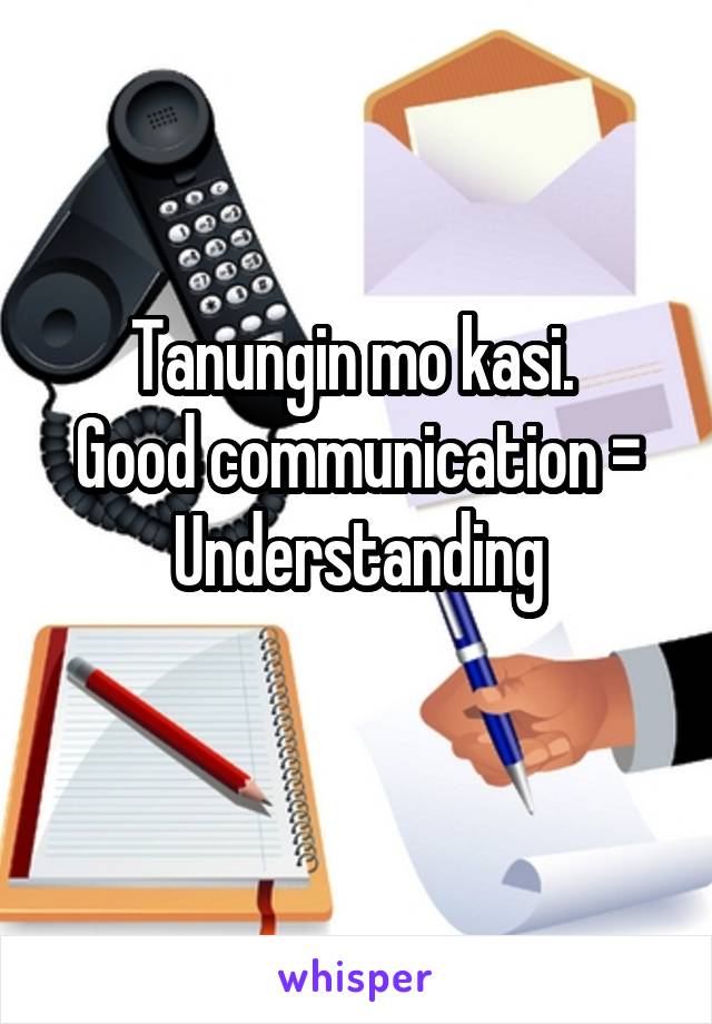 Tanungin mo kasi. 
Good communication = Understanding
