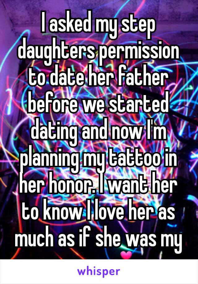 I asked my step daughters permission to date her father before we started dating and now I'm planning my tattoo in her honor. I want her to know I love her as much as if she was my own. 💕