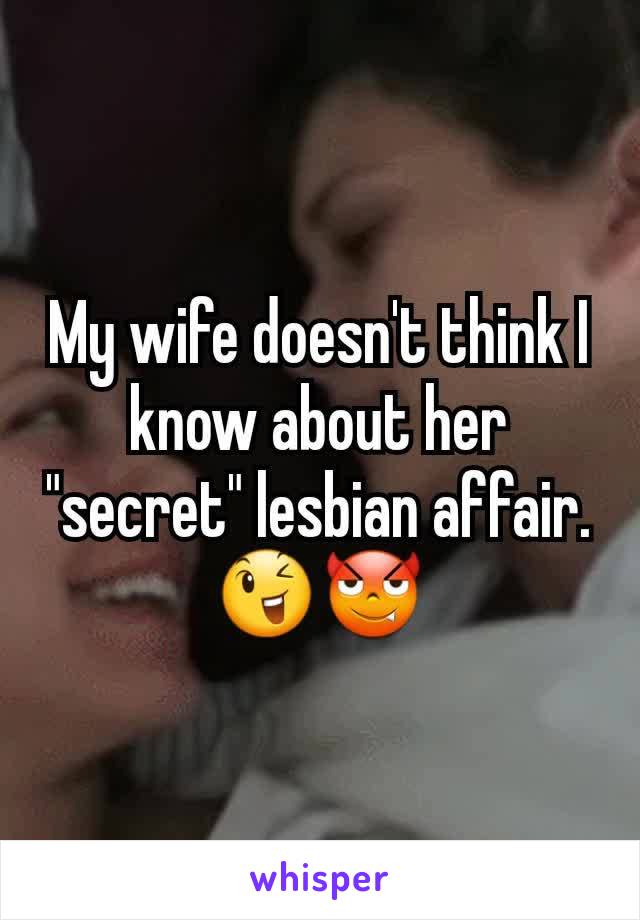 My wife doesn't think I know about her "secret" lesbian affair. 😉😈