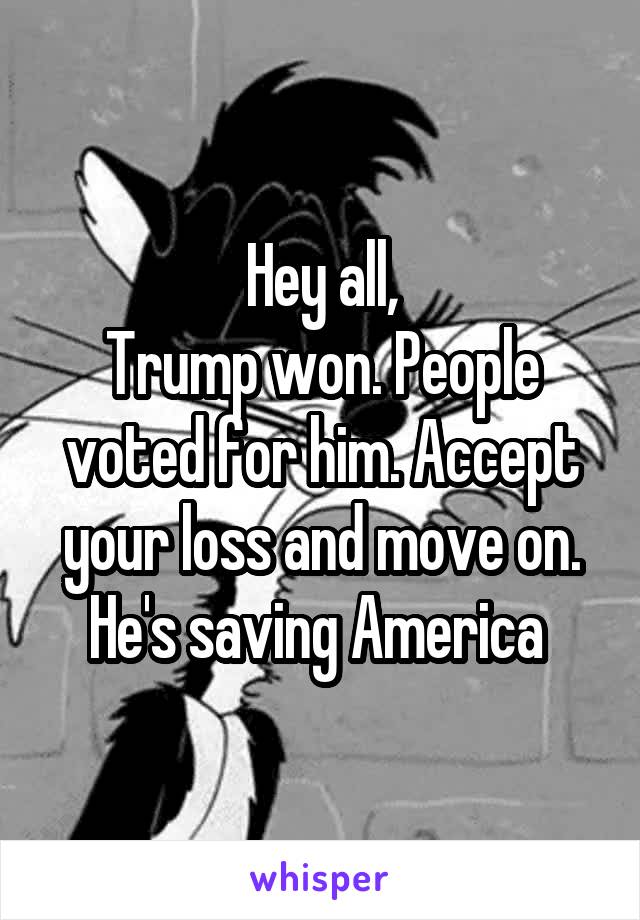 Hey all,
Trump won. People voted for him. Accept your loss and move on. He's saving America 