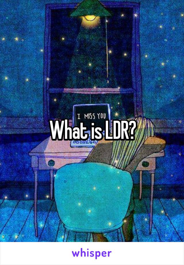 What is LDR?