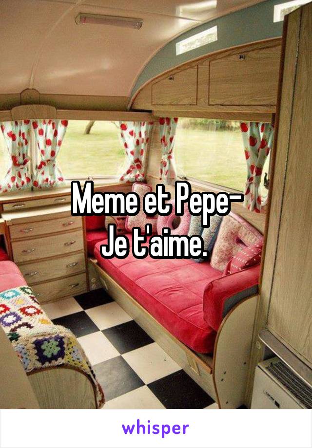 Meme et Pepe-
Je t'aime. 