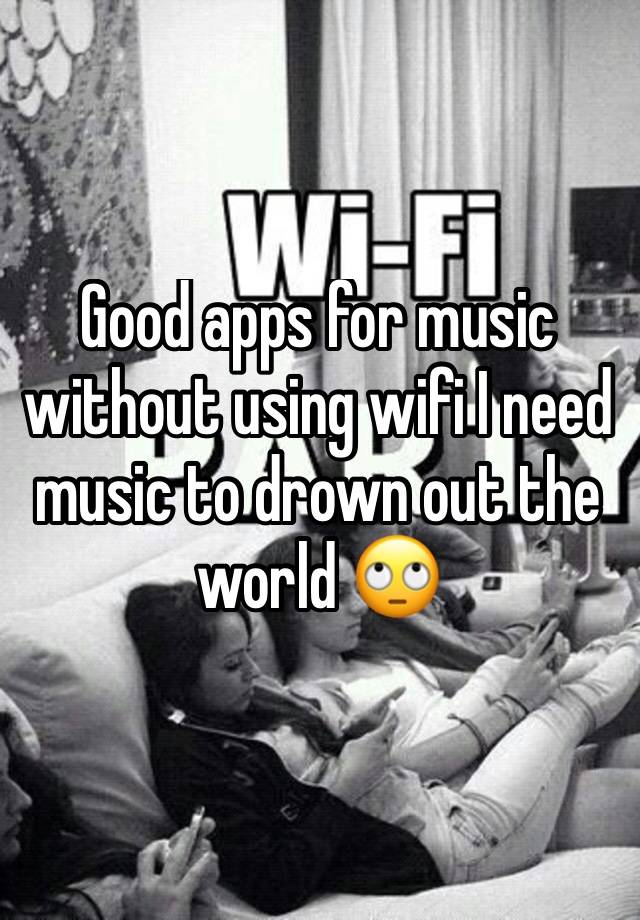 good-apps-for-music-without-using-wifi-i-need-music-to-drown-out-the