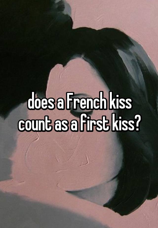 Does A French Kiss Count As A First Kiss