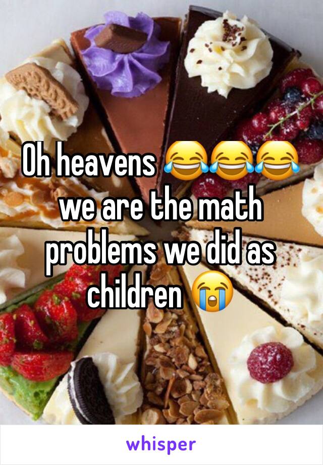 Oh heavens 😂😂😂 we are the math problems we did as children 😭