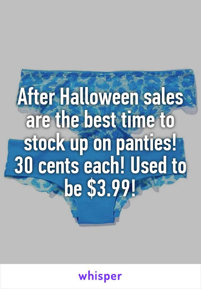 After Halloween sales are the best time to stock up on panties! 30 cents each! Used to be $3.99!