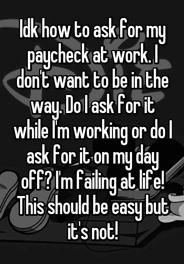 idk-how-to-ask-for-my-paycheck-at-work-i-don-t-want-to-be-in-the-way