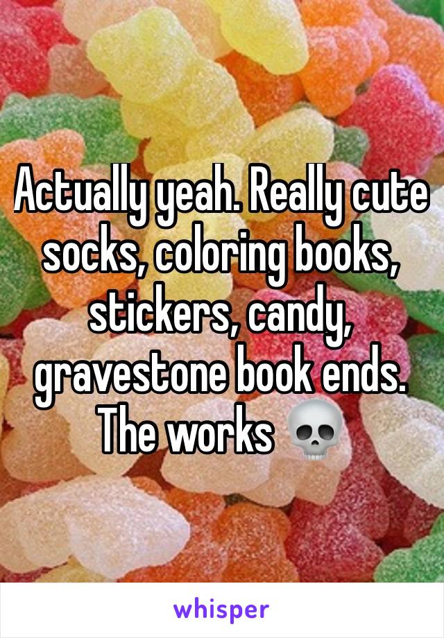 Actually yeah. Really cute socks, coloring books, stickers, candy, gravestone book ends. The works 💀