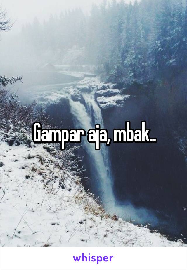 Gampar aja, mbak..