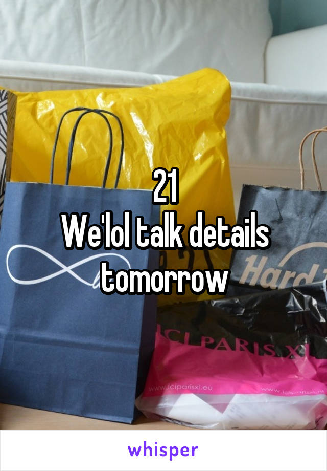 21
We'lol talk details tomorrow