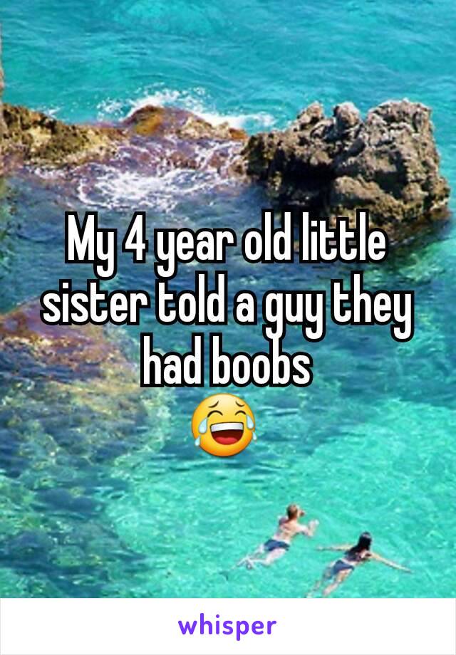My 4 year old little sister told a guy they had boobs
😂 