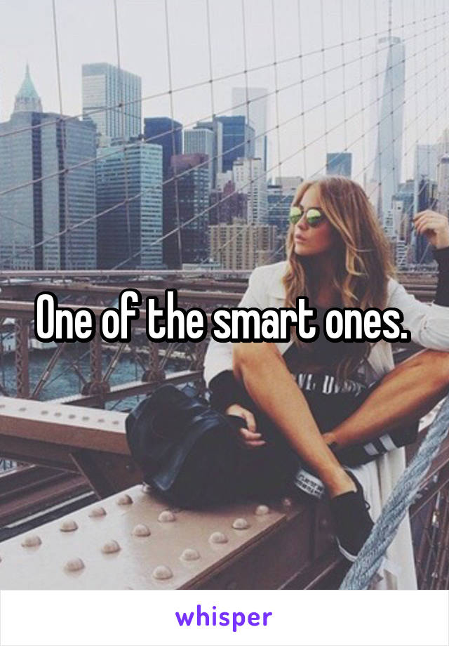 One of the smart ones. 