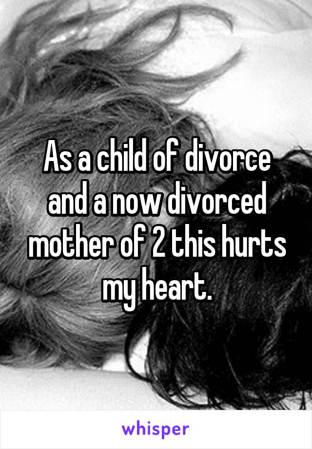 As a child of divorce and a now divorced mother of 2 this hurts my heart.